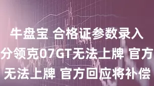 牛盘宝 合格证参数录入失误致部分领克07GT无法上牌 官方回应将补偿